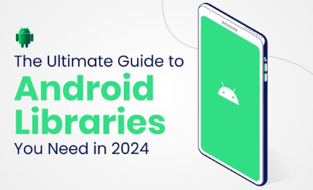 Know About the Top Android Libraries In 2024 to Be At the Forefront